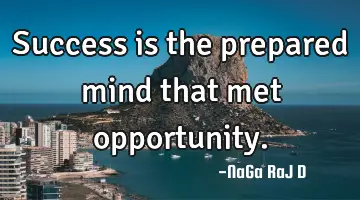 Success is the prepared mind that met opportunity.