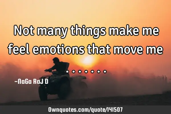 Not many things make me feel emotions that move me