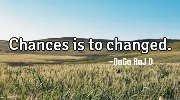 Chances is to changed.