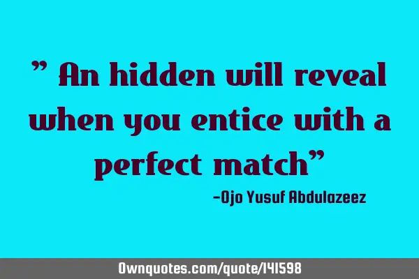 " An hidden will reveal when you entice with a perfect match"