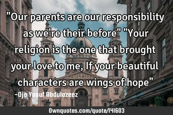 "Our parents are our responsibility as we