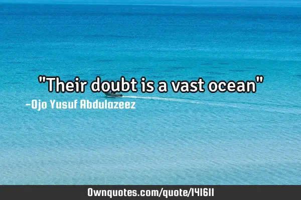"Their doubt is a vast ocean"