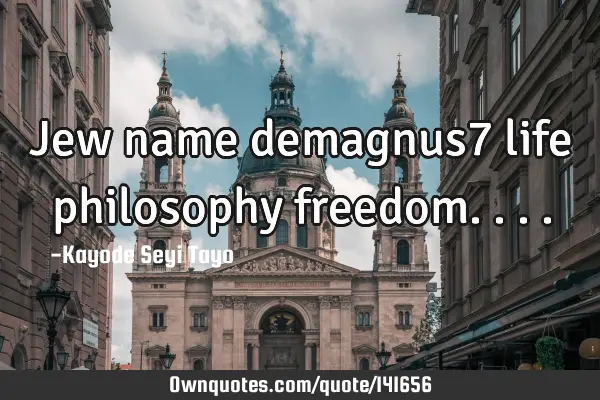 Jew name demagnus7 life philosophy