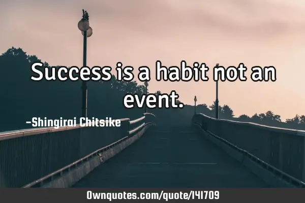 Success is a habit not an