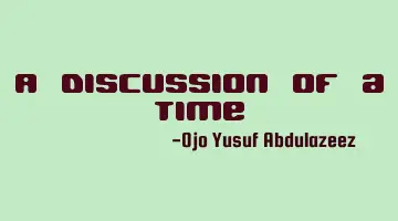 A discussion of a time