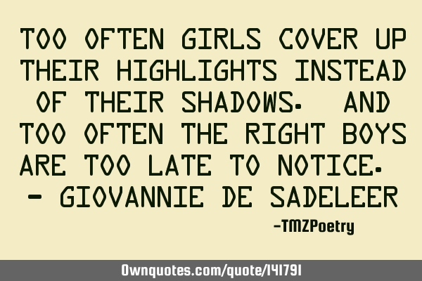 Too often girls cover up their highlights instead of their shadows. And too often the right boys