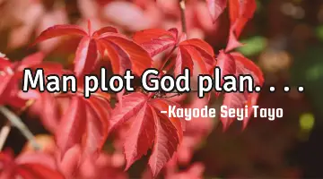 Man plot God plan....