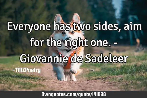 Everyone has two sides, aim for the right one. - Giovannie de S