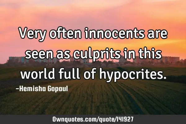 Very often innocents are seen as culprits in this world full of