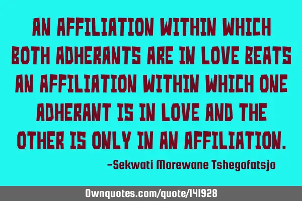 An affiliation within which both adherants are in love beats an affiliation within which one
