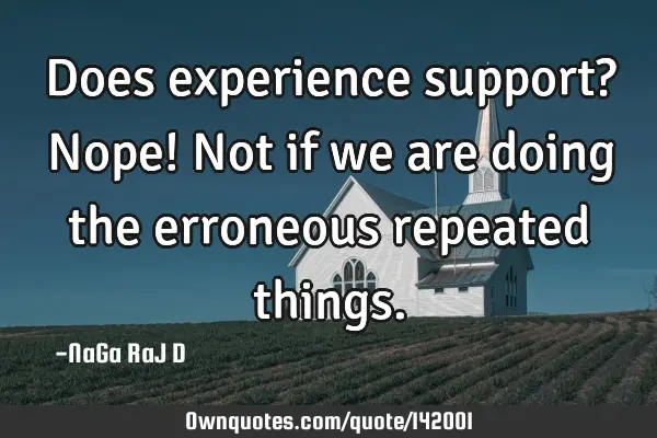 Does experience support? Nope! Not if we are doing the erroneous repeated