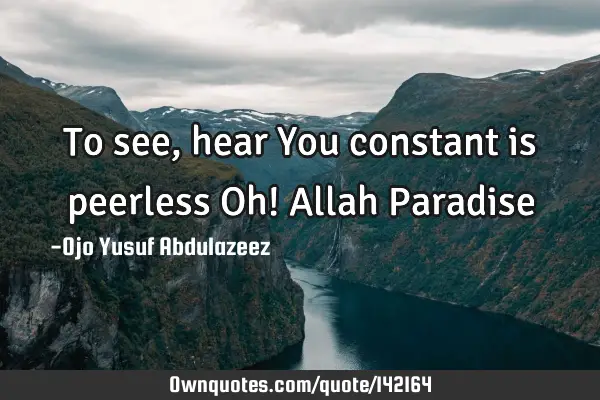 To see, hear You constant is peerless Oh! Allah P