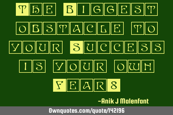 The Biggest obstacle to your Success is your own F