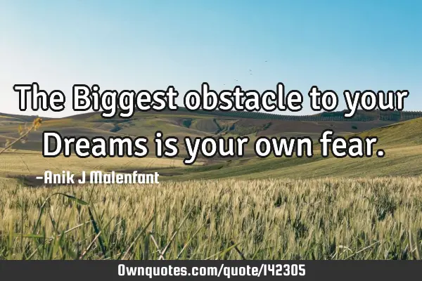 The Biggest obstacle to your Dreams is your own