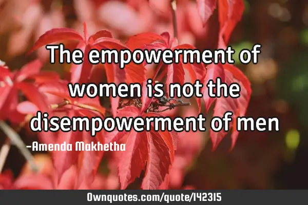 The empowerment of women is not the disempowerment of