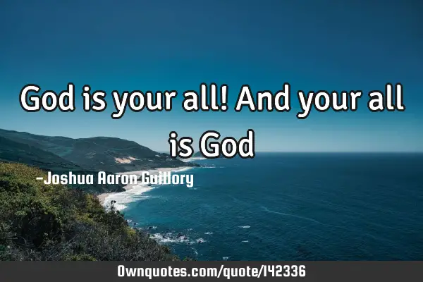 God is your all! And your all is G