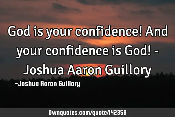 God is your confidence! And your confidence is God! - Joshua Aaron G