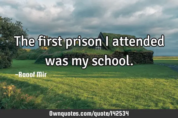 The first prison I attended was my
