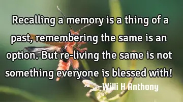 Recalling a memory is a thing of a past, remembering the same is an option. But re-living the same