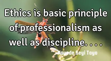 Ethics is basic principle of professionalism as well as discipline....