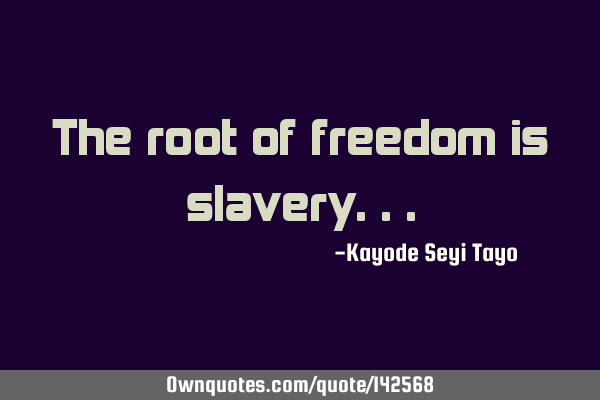 The root of freedom is