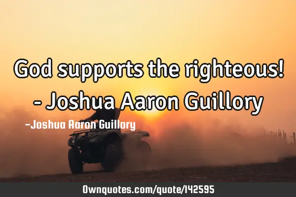 God supports the righteous! - Joshua Aaron G