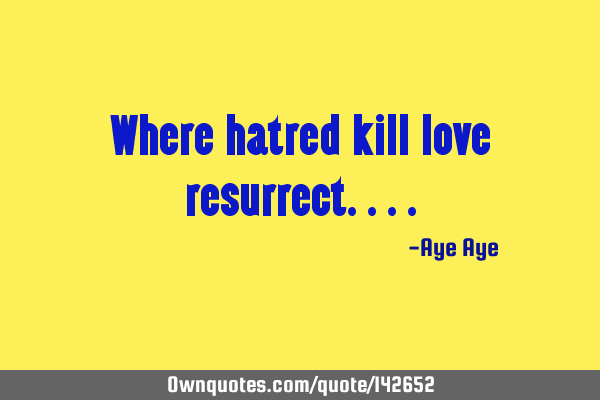 Where hatred kill love