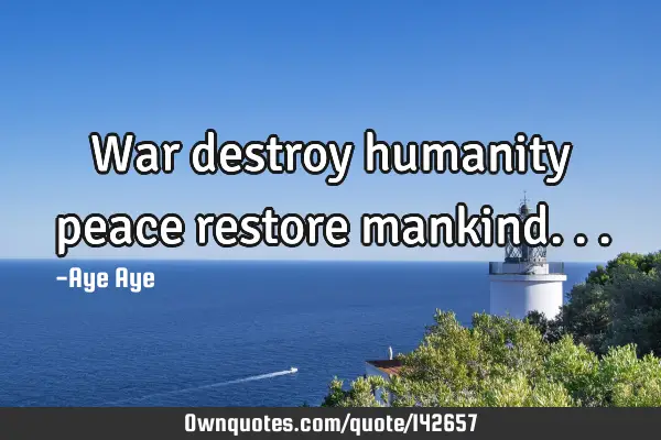 War destroy humanity peace restore
