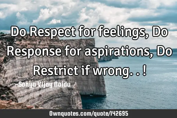 Do Respect for feelings, Do Response for aspirations, Do Restrict if wrong..!