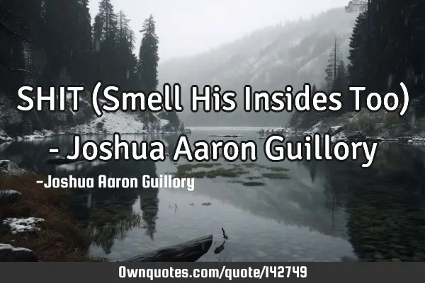 SHIT (Smell His Insides Too) - Joshua Aaron G