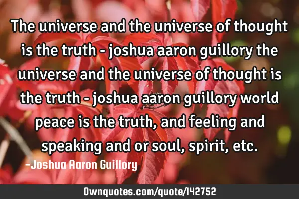 The universe and the universe of thought is the truth - joshua aaron guillory the universe and the