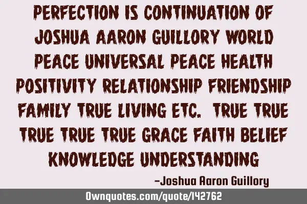 Perfection is continuation of joshua aaron guillory world peace universal peace health positivity