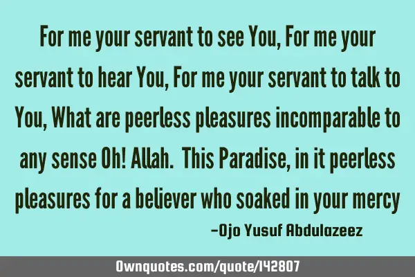 For me your servant to see You, For me your servant to hear You, For me your servant to talk to You,