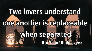 Two lovers understand one another is replaceable when separated