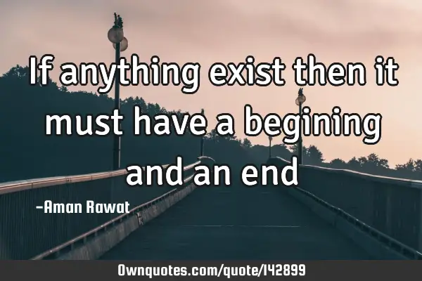 If anything exist then it must have a begining and an
