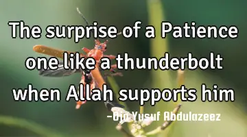 The surprise of a Patience one like a thunderbolt when Allah supports him