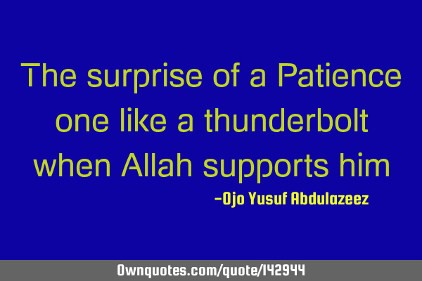 The surprise of a Patience one like a thunderbolt when Allah supports