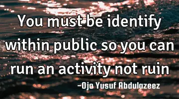 You must be identify within public so you can run an activity not ruin