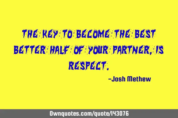 The key to become the best better half of your partner, is