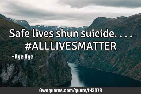 Safe lives shun suicide.... #ALLLIVESMATTER