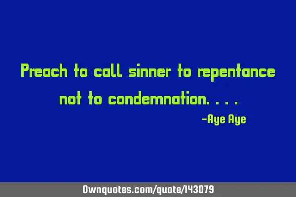 Preach to call sinner to repentance not to