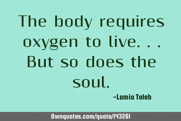 The body requires oxygen to live...but so does the