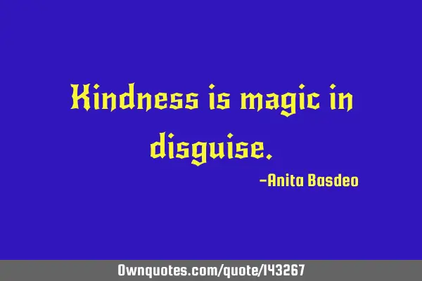Kindness is magic in