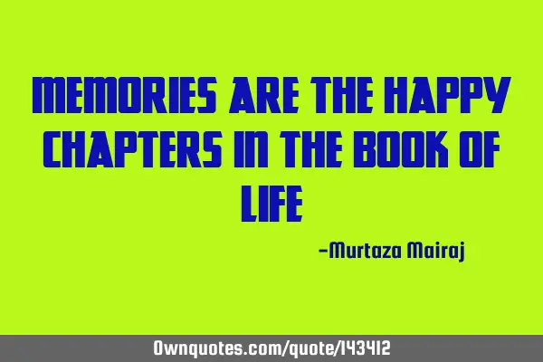Memories are the happy chapters in the book of