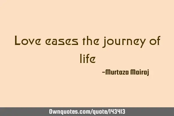 Love eases the journey of