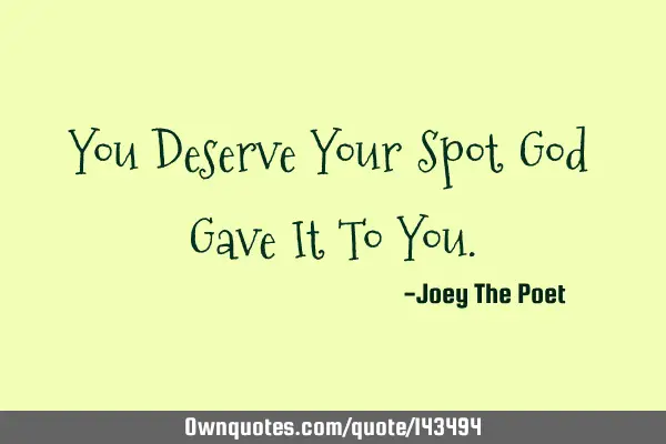 You Deserve Your Spot God Gave It To Y