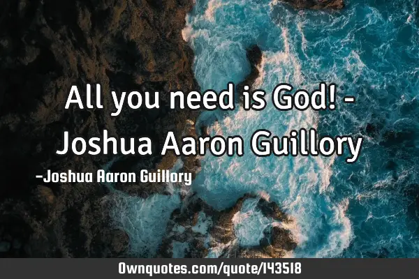 All you need is God! - Joshua Aaron G