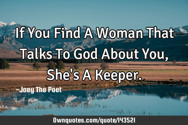 If You Find A Woman That Talks To God About You, She
