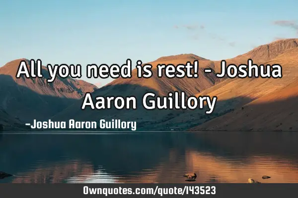 All you need is rest! - Joshua Aaron G