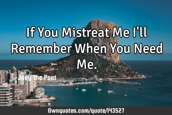 If You Mistreat Me I